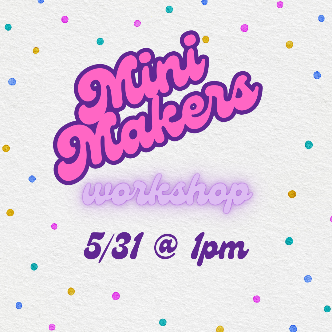 05/31/25 (1:00 - 2:30P) Mini Makers Workshop