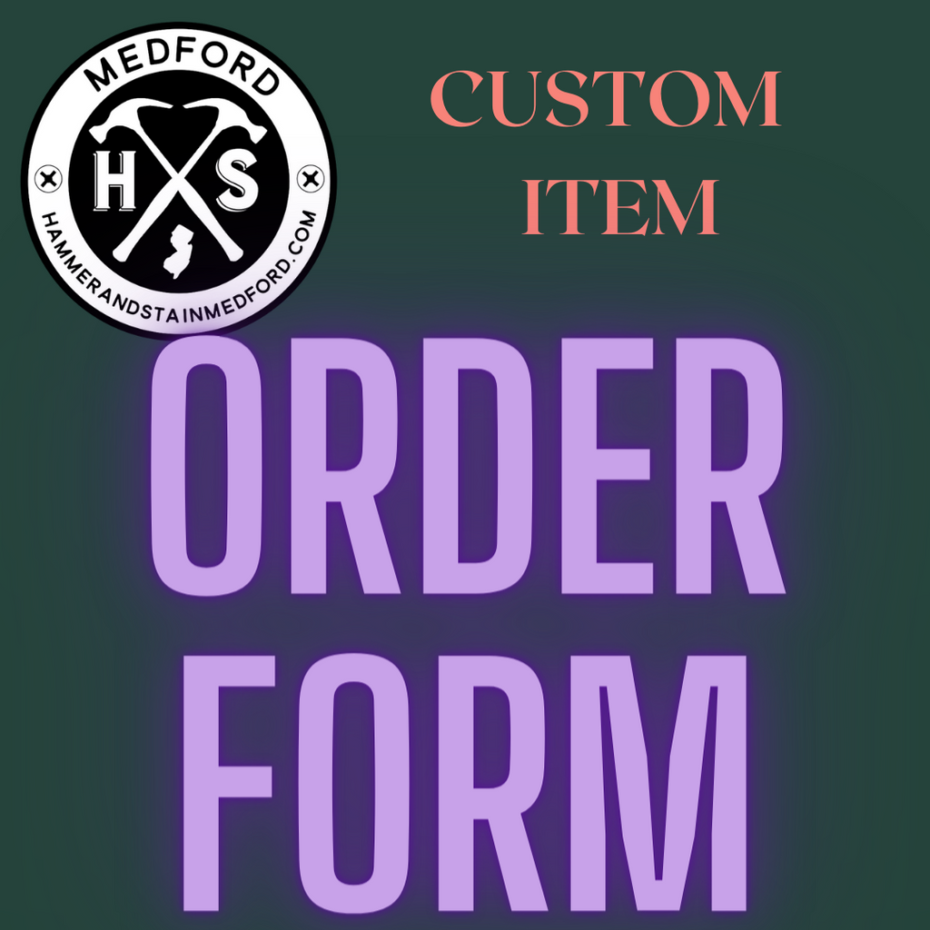 Custom Order Form Hammer and Stain Medford