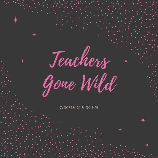07/30/2026 (6:30 pm) Teachers Gone Wild! (Private Event)